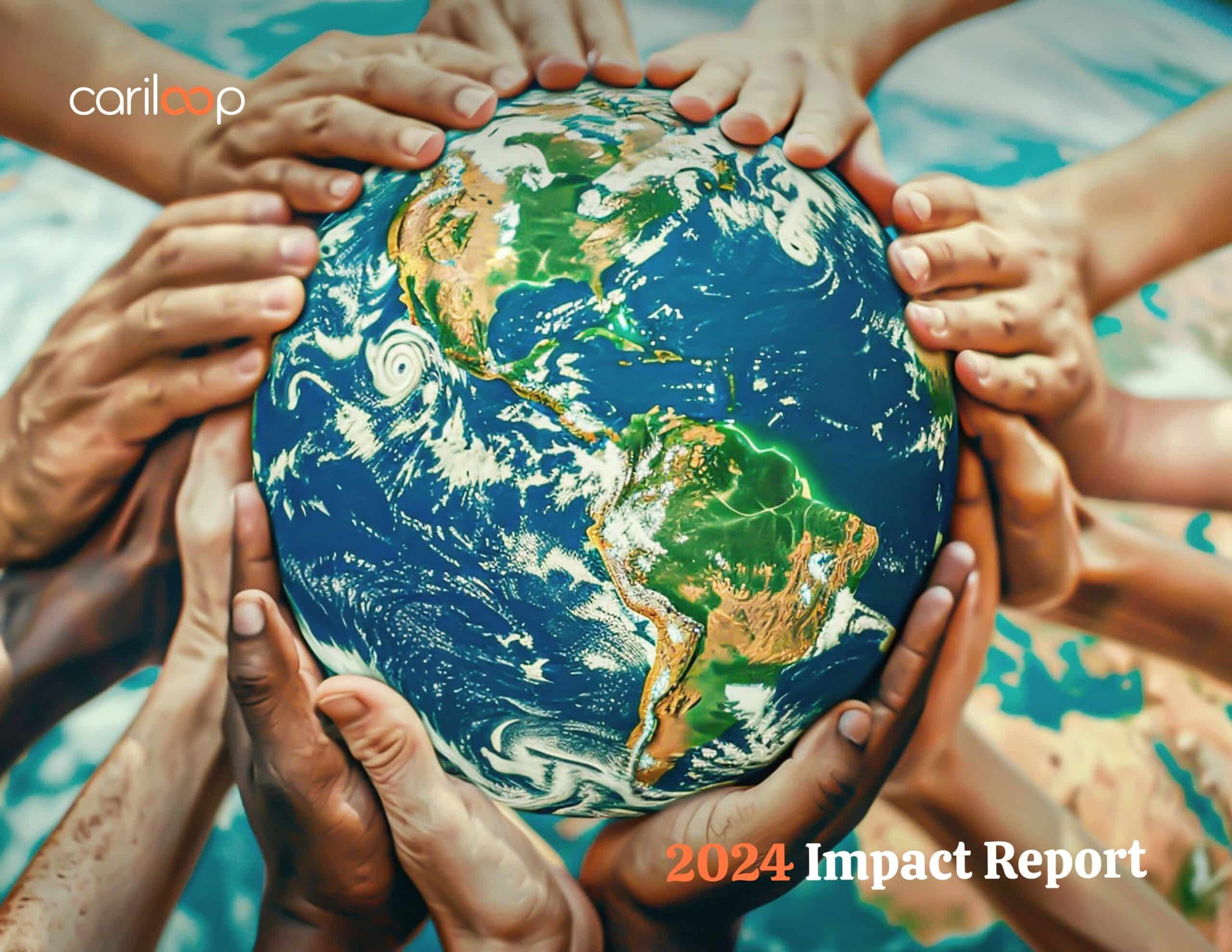 Cover page for 2024 impact report from cariloop showing multiple sets of hands around Earth